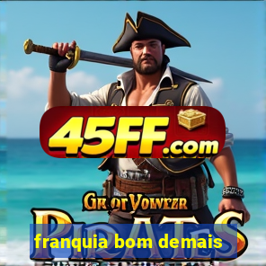 franquia bom demais